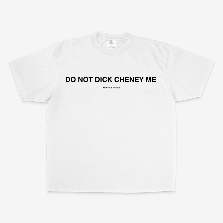 DO NOT DICK CHENEY ME OVERSIZE TEE (MONOCHROME)