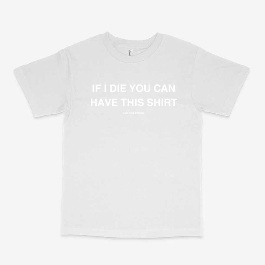IF I DIE YOU CAN HAVE THIS SHIRT CLASSIC TEE (MONOCHROME)