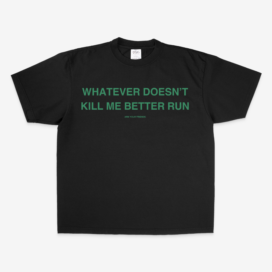 WHATEVER DOESN'T KILL ME BETTER RUN OVERSIZE TEE (GREEN FONT)