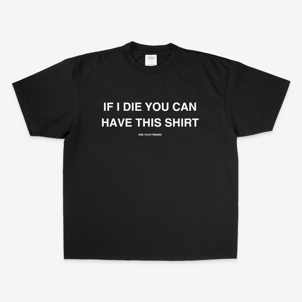 IF I DIE YOU CAN HAVE THIS SHIRT OVERSIZE TEE (MONOCHROME)
