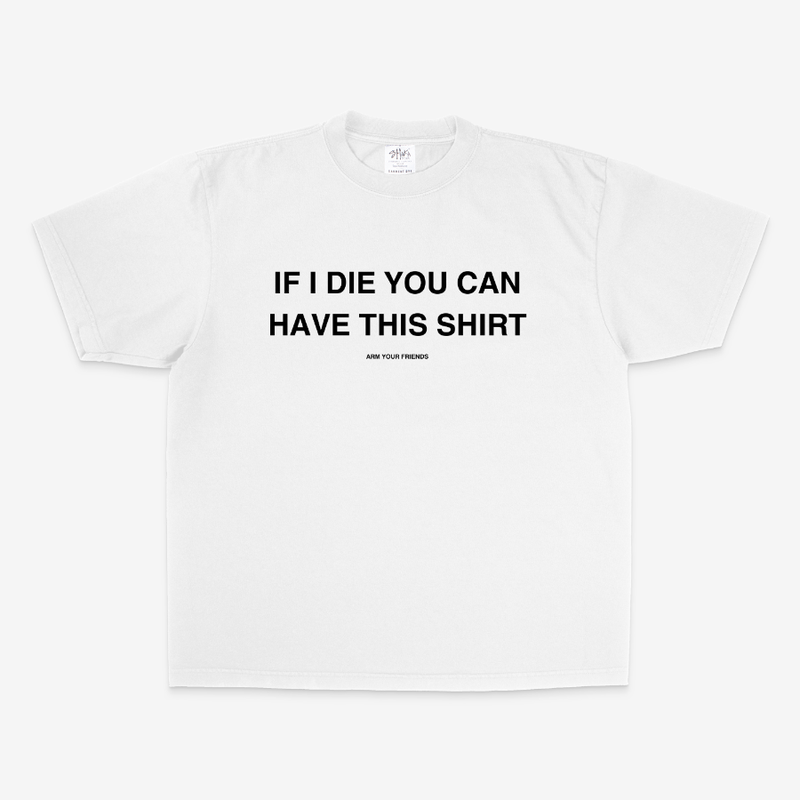 IF I DIE YOU CAN HAVE THIS SHIRT OVERSIZE TEE (MONOCHROME)