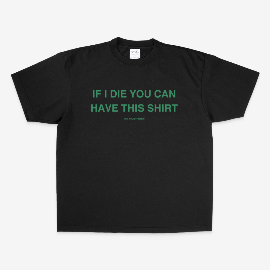 IF I DIE YOU CAN HAVE THIS SHIRT OVERSIZE TEE (GREEN FONT)