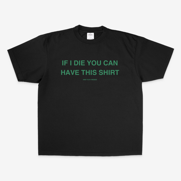 IF I DIE YOU CAN HAVE THIS SHIRT OVERSIZE TEE (GREEN FONT)