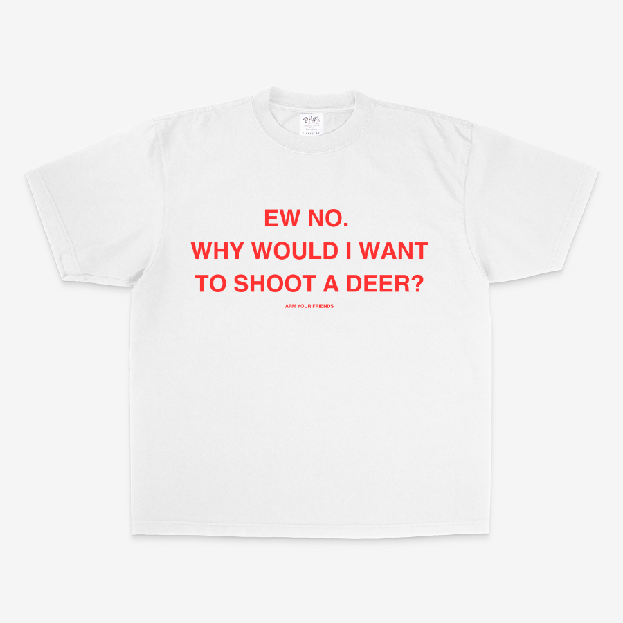 WHY WOULD I WANT TO SHOOT A DEER OVERSIZE TEE (RED FONT)