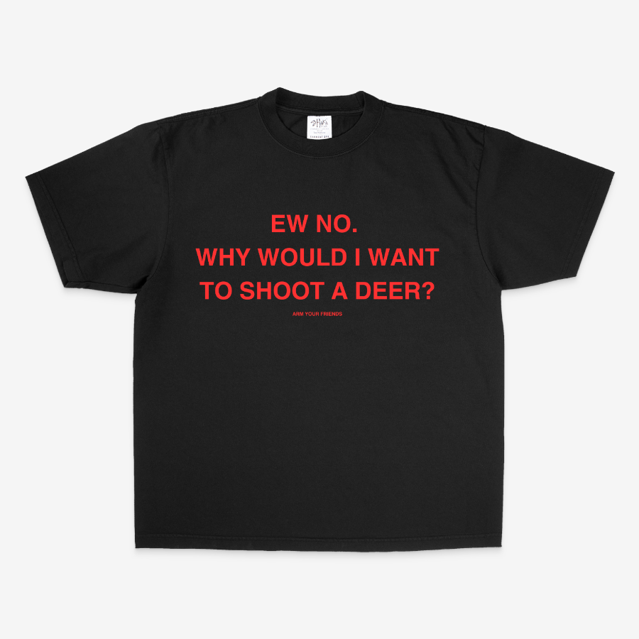 WHY WOULD I WANT TO SHOOT A DEER OVERSIZE TEE (RED FONT)