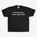 IF YOU DIE CAN I HAVE YOUR GUNS OVERSIZE TEE (MONOCHROME)