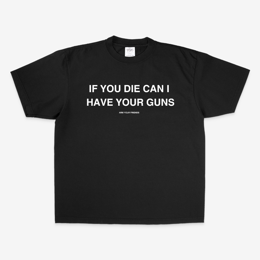 IF YOU DIE CAN I HAVE YOUR GUNS OVERSIZE TEE (MONOCHROME)
