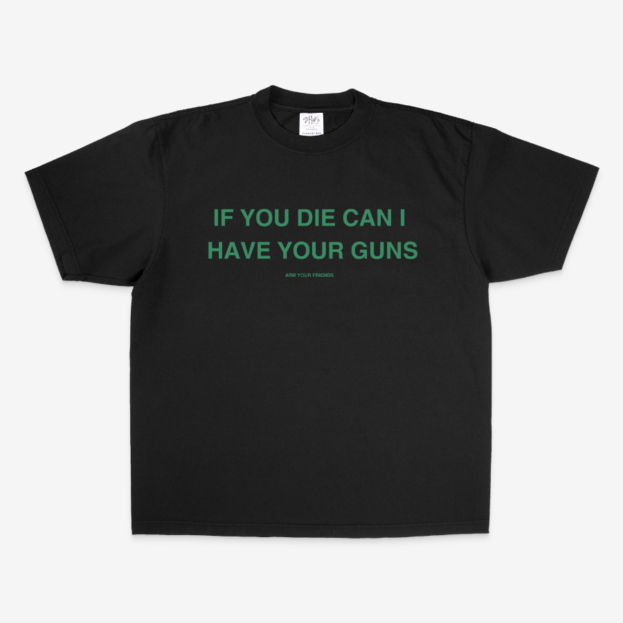 IF YOU DIE CAN I HAVE YOUR GUNS OVERSIZE TEE (GREEN FONT)