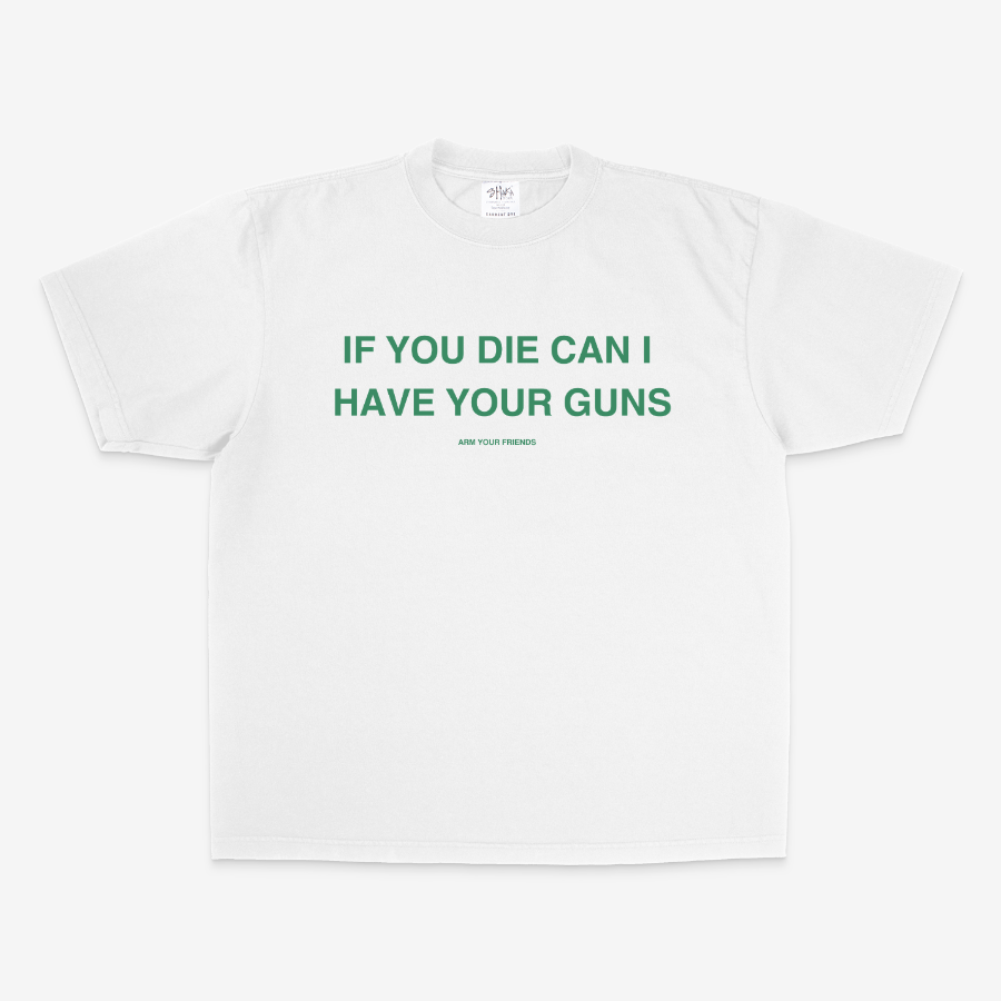 IF YOU DIE CAN I HAVE YOUR GUNS OVERSIZE TEE (GREEN FONT)
