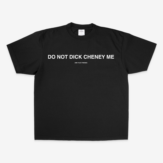 DO NOT DICK CHENEY ME OVERSIZE TEE (MONOCHROME)