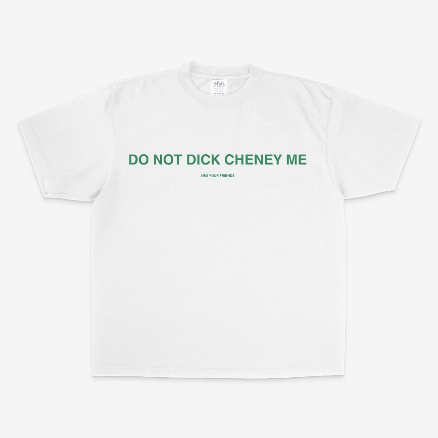 DO NOT DICK CHENEY ME OVERSIZE TEE (GREEN FONT)