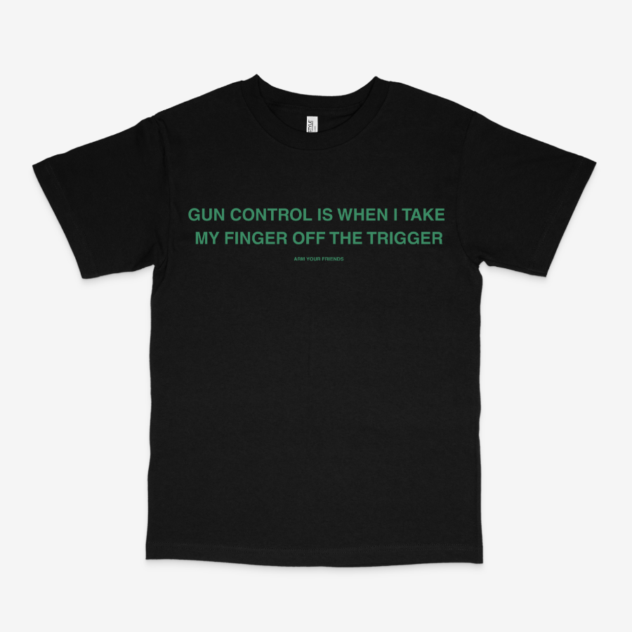 GUN CONTROL IS WHEN I TAKE MY FINGER OFF THE TRIGGER CLASSIC TEE (GREEN FONT)