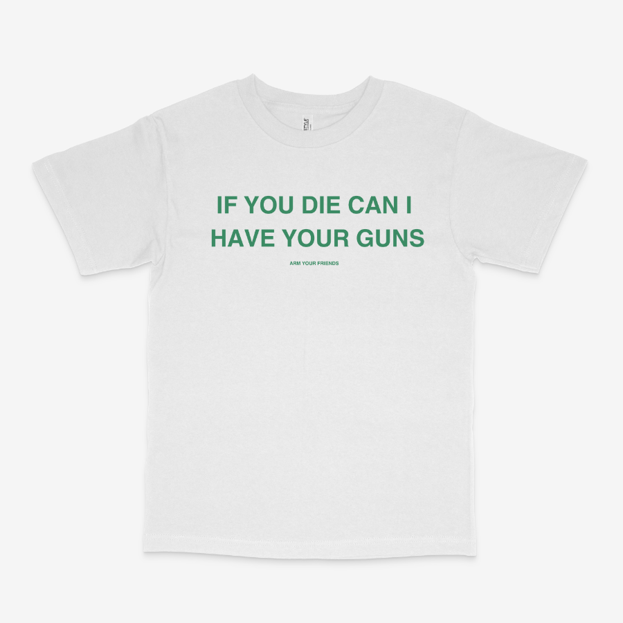 IF YOU DIE CAN I HAVE YOUR GUNS CLASSIC TEE (GREEN FONT)