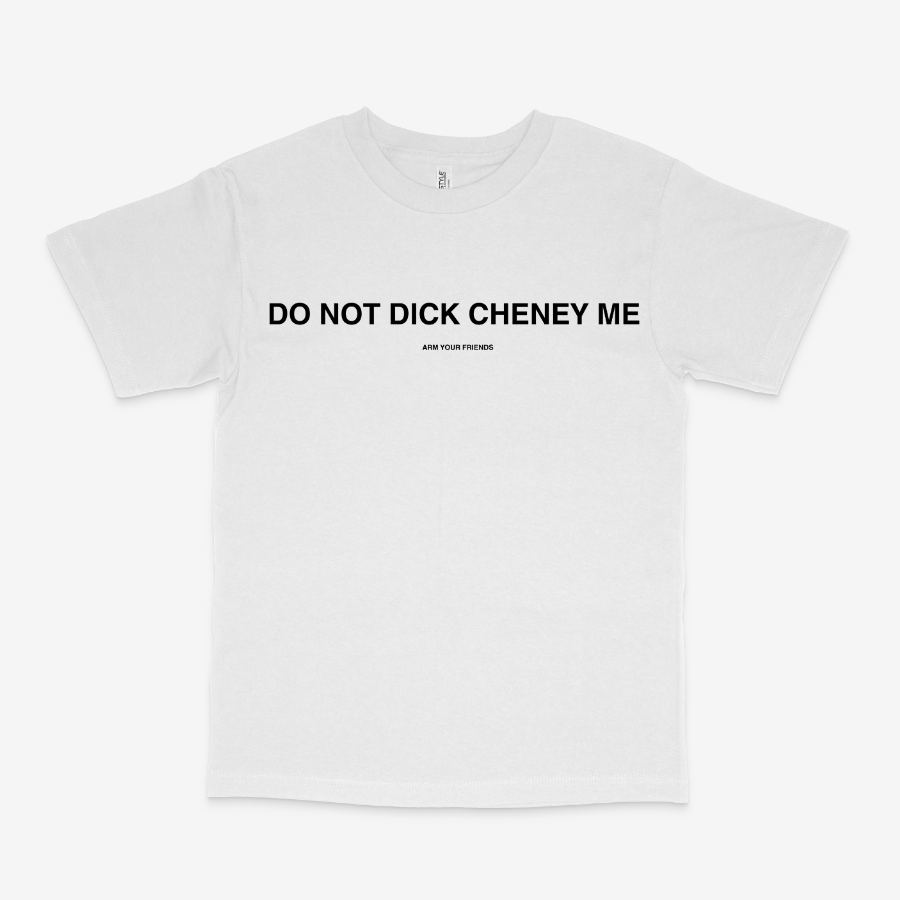 DO NOT DICK CHENEY ME CLASSIC TEE (MONOCHROME)
