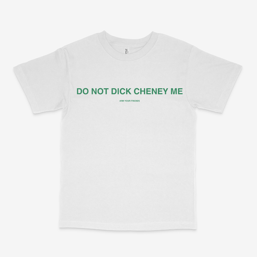 DO NOT DICK CHENEY ME CLASSIC TEE (GREEN FONT)