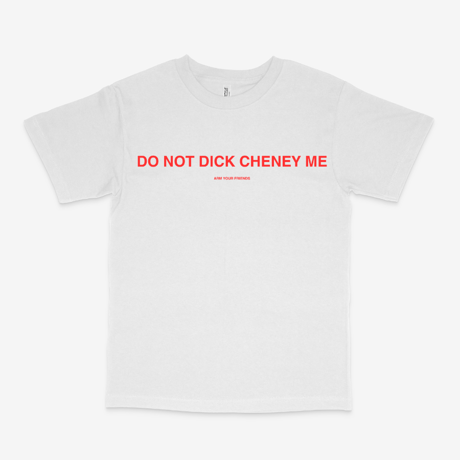 DO NOT DICK CHENEY ME CLASSIC TEE (RED FONT)