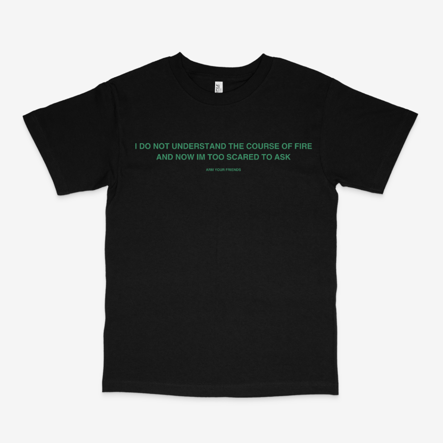 I DO NOT UNDERSTAND THE COURSE OF FIRE CLASSIC TEE (GREEN FONT)