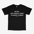 WHY WOULD I WANT TO SHOOT A DEER CLASSIC TEE (MONOCHROME)