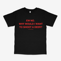 WHY WOULD I WANT TO SHOOT A DEER CLASSIC TEE (RED FONT)