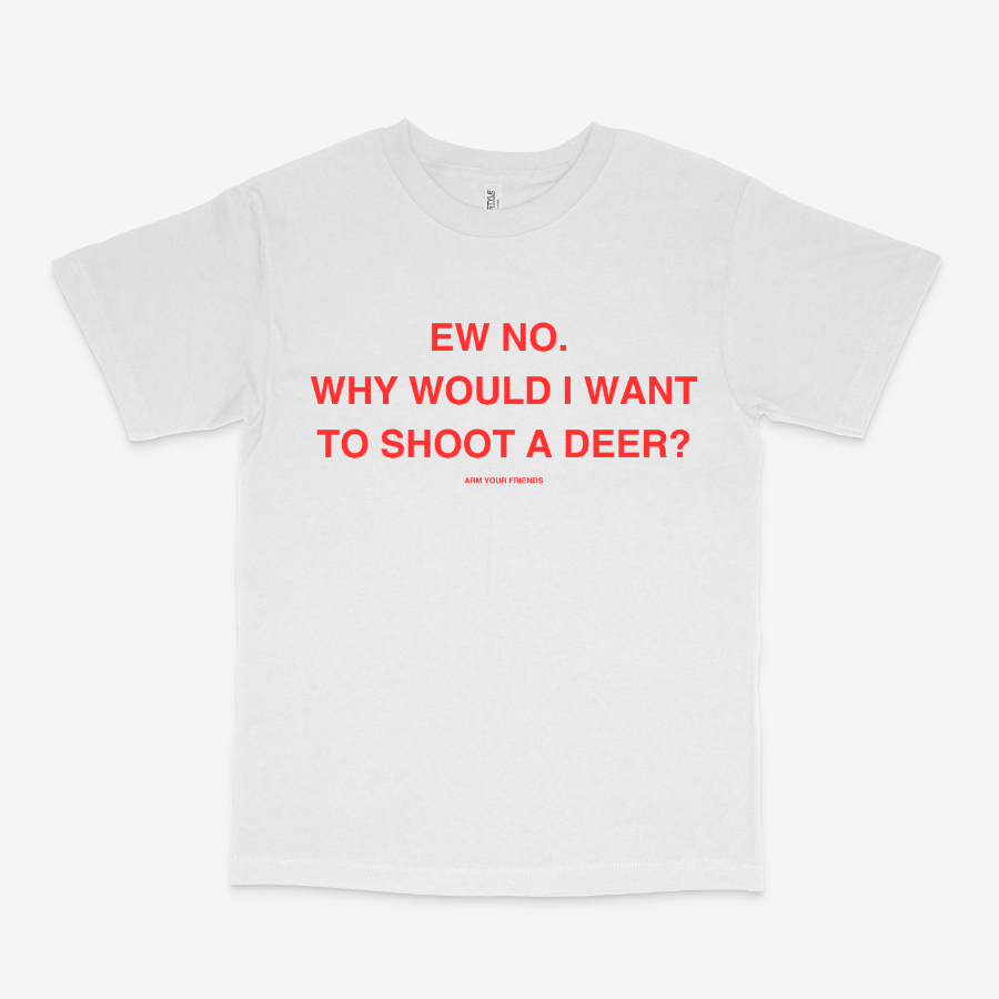 WHY WOULD I WANT TO SHOOT A DEER CLASSIC TEE (RED FONT)