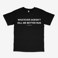 WHATEVER DOESN'T KILL ME BETTER RUN CLASSIC TEE (MONOCHROME)
