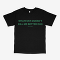 WHATEVER DOESN'T KILL ME BETTER RUN CLASSIC TEE (GREEN FONT)