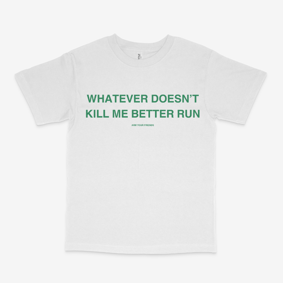 WHATEVER DOESN'T KILL ME BETTER RUN CLASSIC TEE (GREEN FONT)