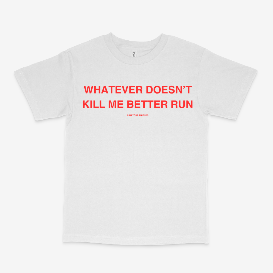 WHATEVER DOESN'T KILL ME BETTER RUN CLASSIC TEE (RED FONT)