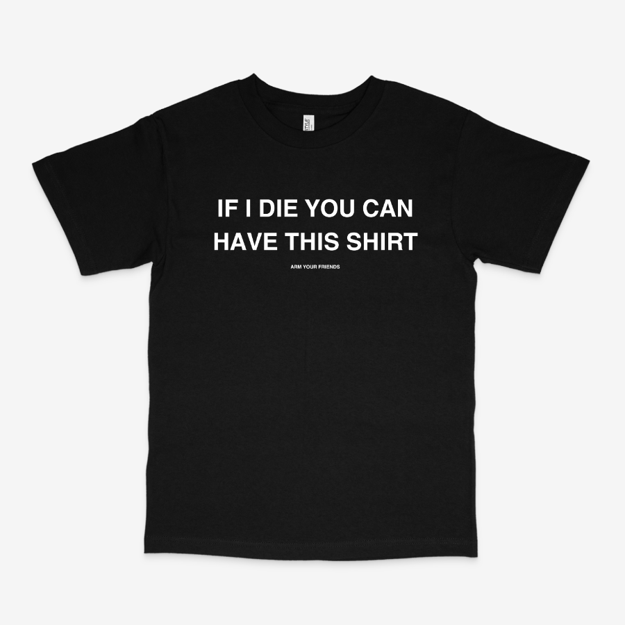IF I DIE YOU CAN HAVE THIS SHIRT CLASSIC TEE (MONOCHROME)
