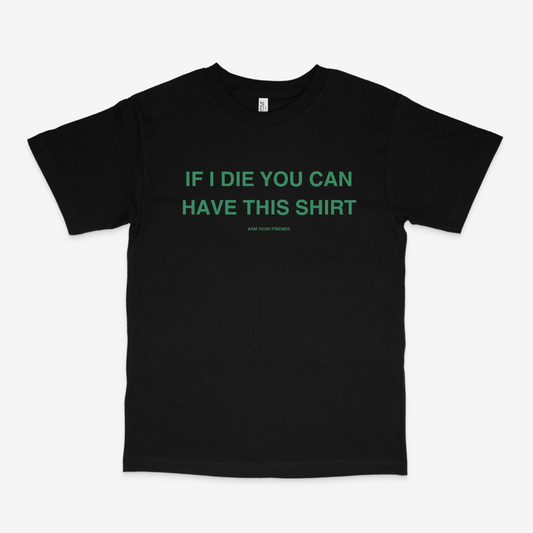 IF I DIE YOU CAN HAVE THIS SHIRT CLASSIC TEE (GREEN FONT)