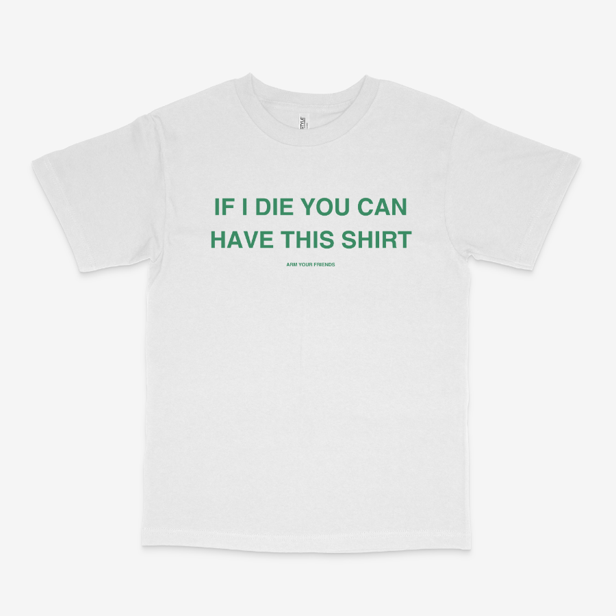 IF I DIE YOU CAN HAVE THIS SHIRT CLASSIC TEE (GREEN FONT)