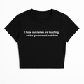 I HOPE OUR NAMES ARE TOUCHING ON THE GOVERNMENT WATCHLIST BABY TEE