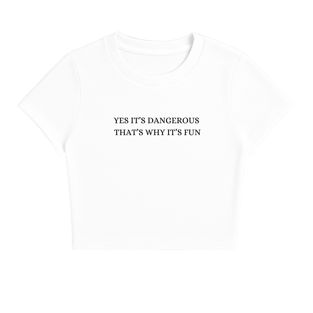 YES IT'S DANGEROUS THAT'S WHY IT'S FUN BABY TEE