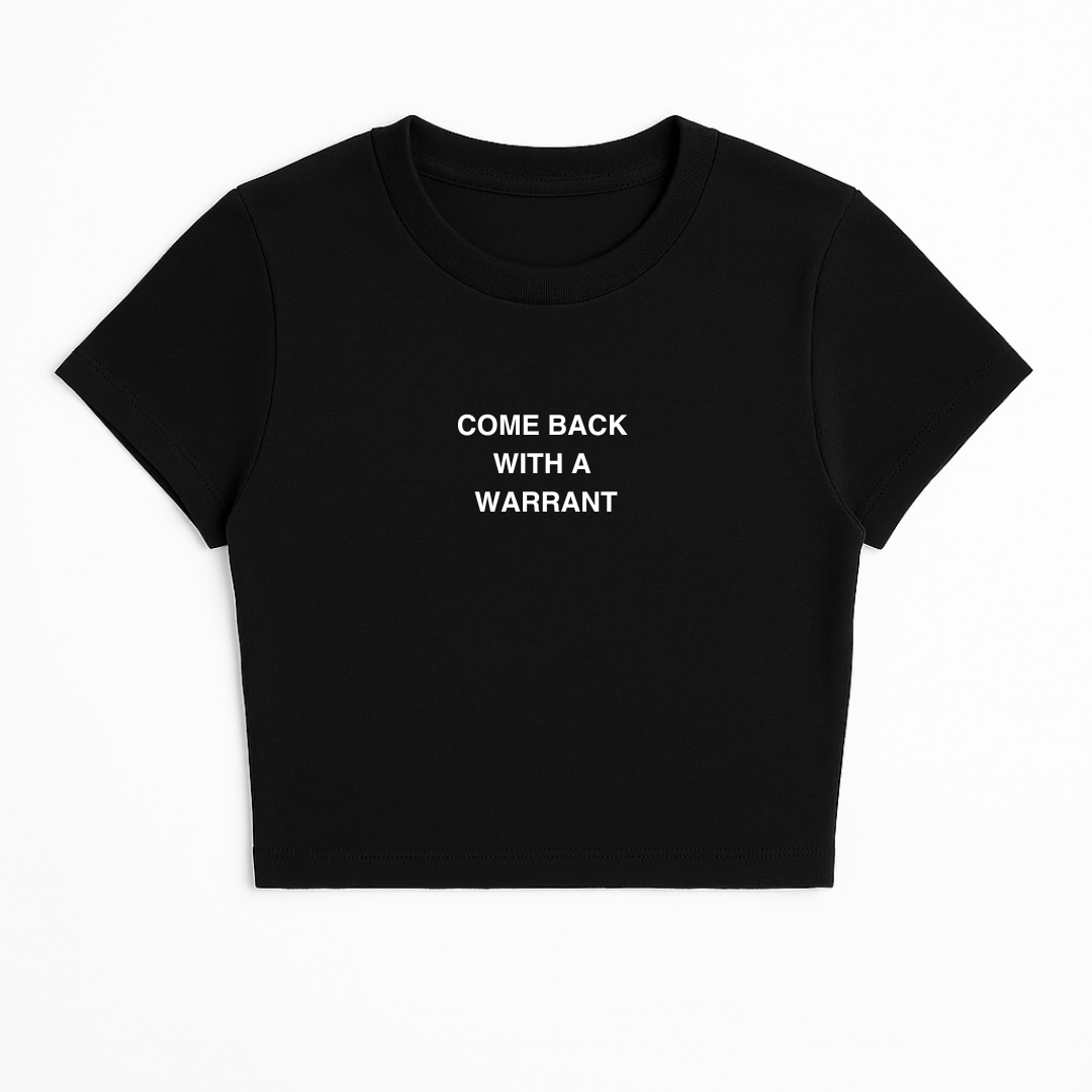 COME BACK WITH A WARRANT BABY TEE