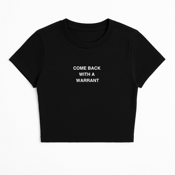 COME BACK WITH A WARRANT BABY TEE