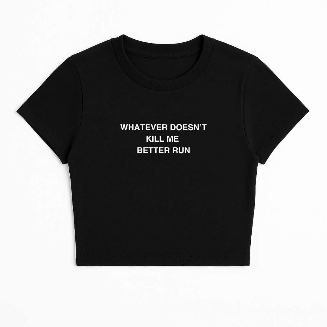 WHATEVER DOESN'T KILL ME BETTER RUN BABY TEE