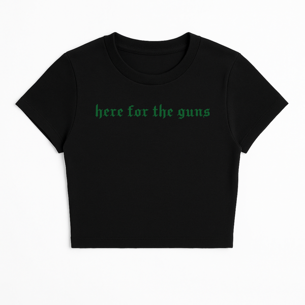 HERE FOR THE GUNS BABY TEE (GREEN FONT)