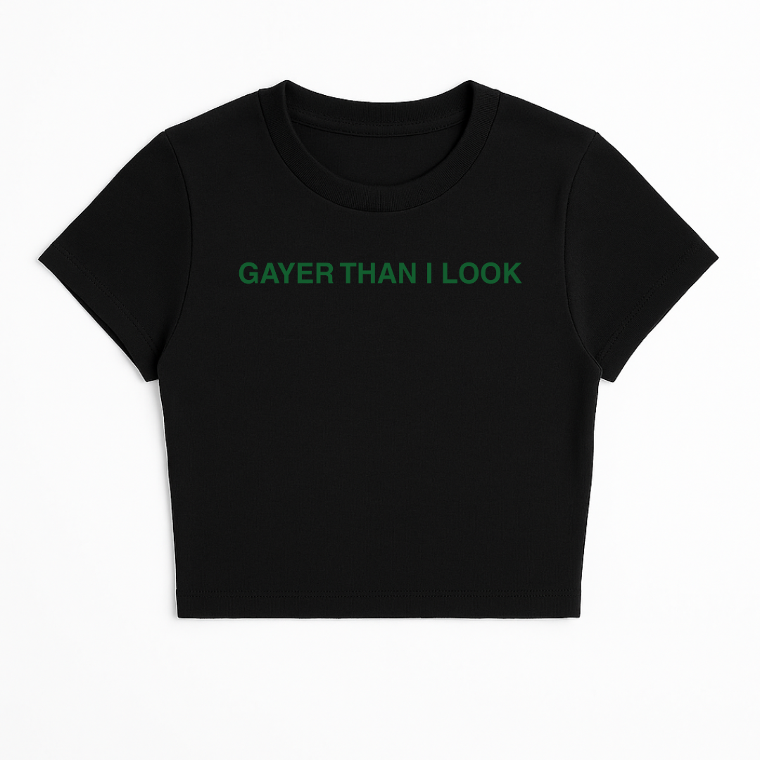 GAYER THAN I LOOK BABY TEE (GREEN FONT)