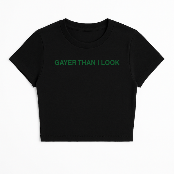 GAYER THAN I LOOK BABY TEE (GREEN FONT)