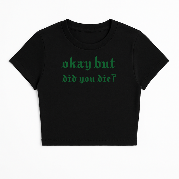 OKAY BUT DID YOU DIE BABY TEE (GREEN FONT)