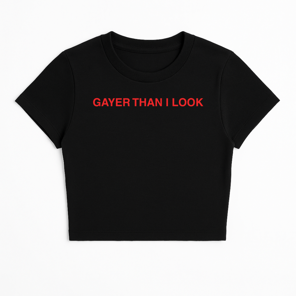 GAYER THAN I LOOK BABY TEE (RED FONT)