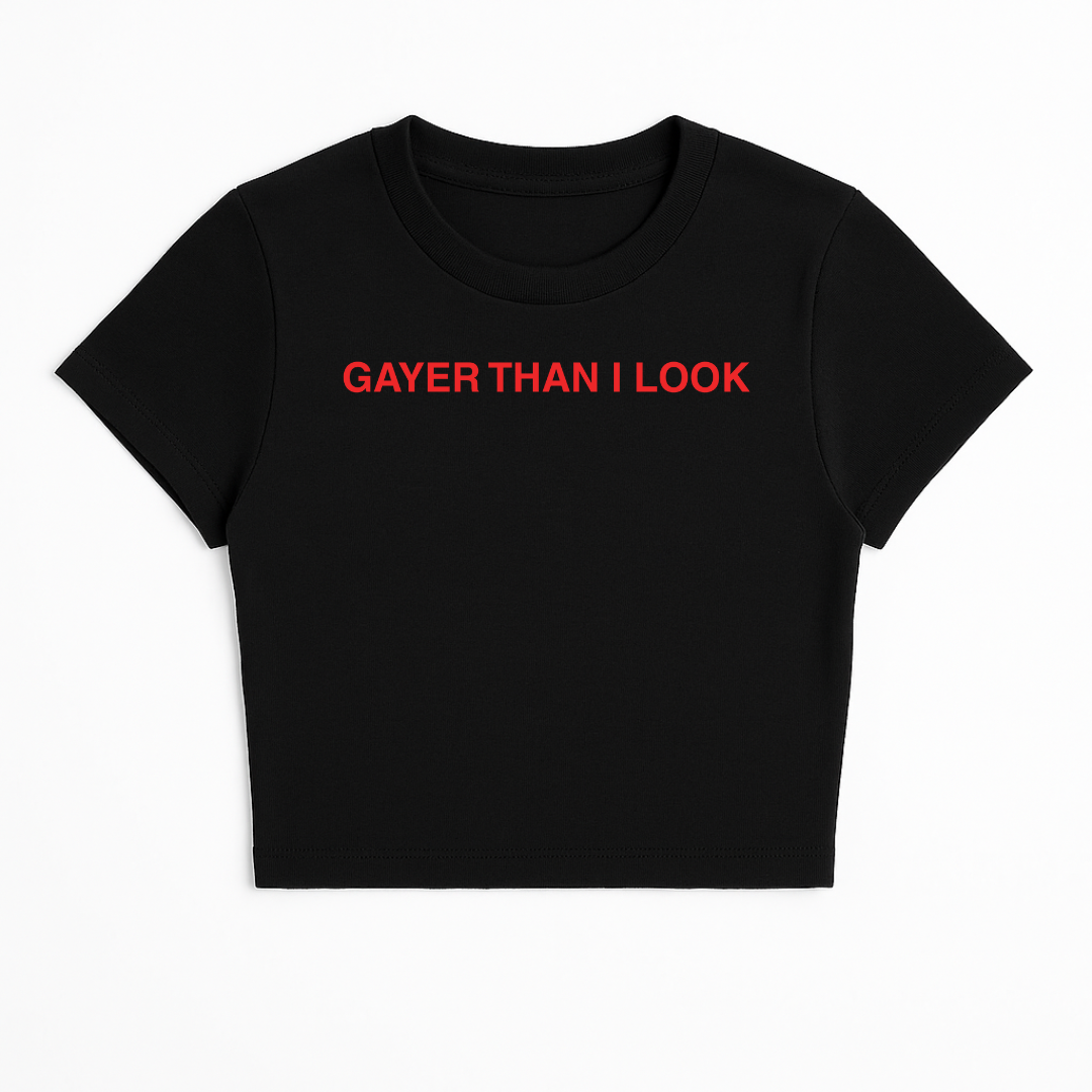 GAYER THAN I LOOK BABY TEE (RED FONT)