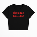 OKAY BUT DID YOU DIE BABY TEE (RED FONT)