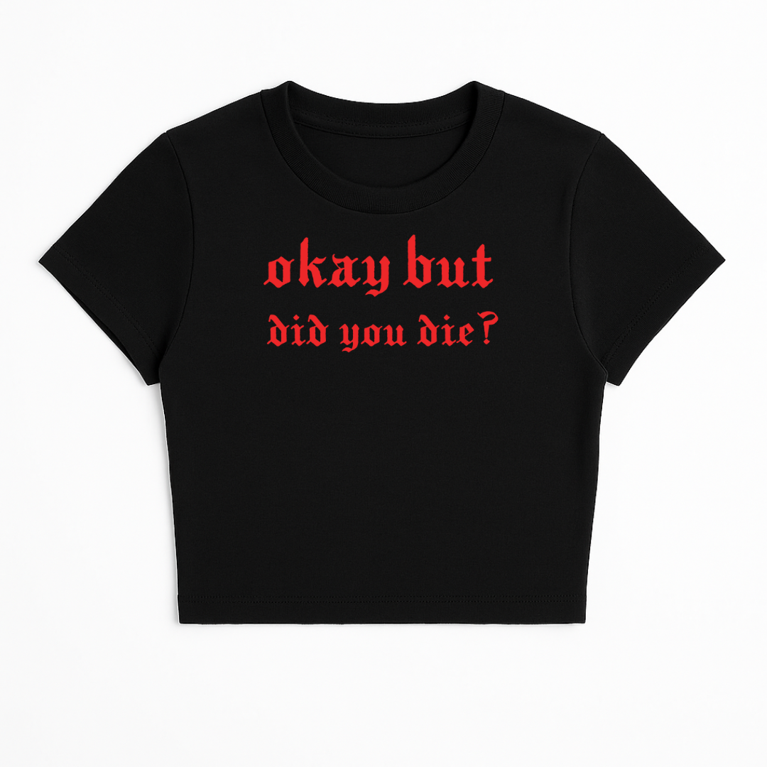 OKAY BUT DID YOU DIE BABY TEE (RED FONT)
