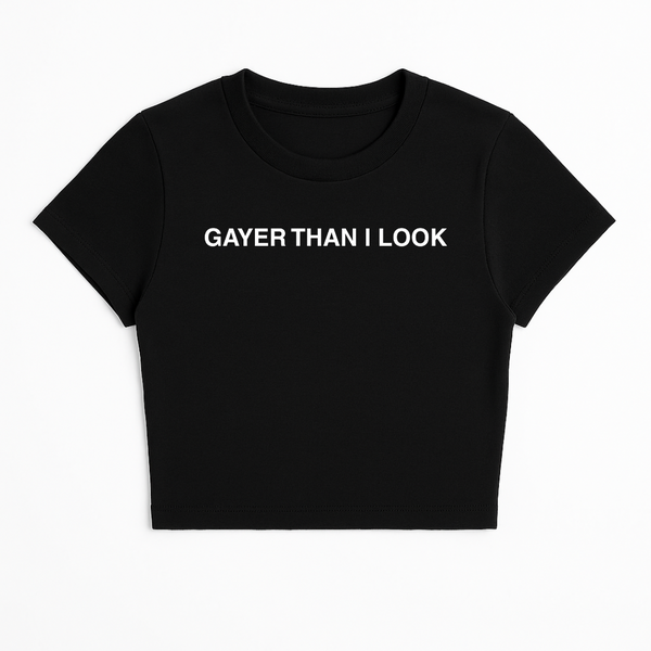 GAYER THAN I LOOK BABY TEE (MONOCHROME)