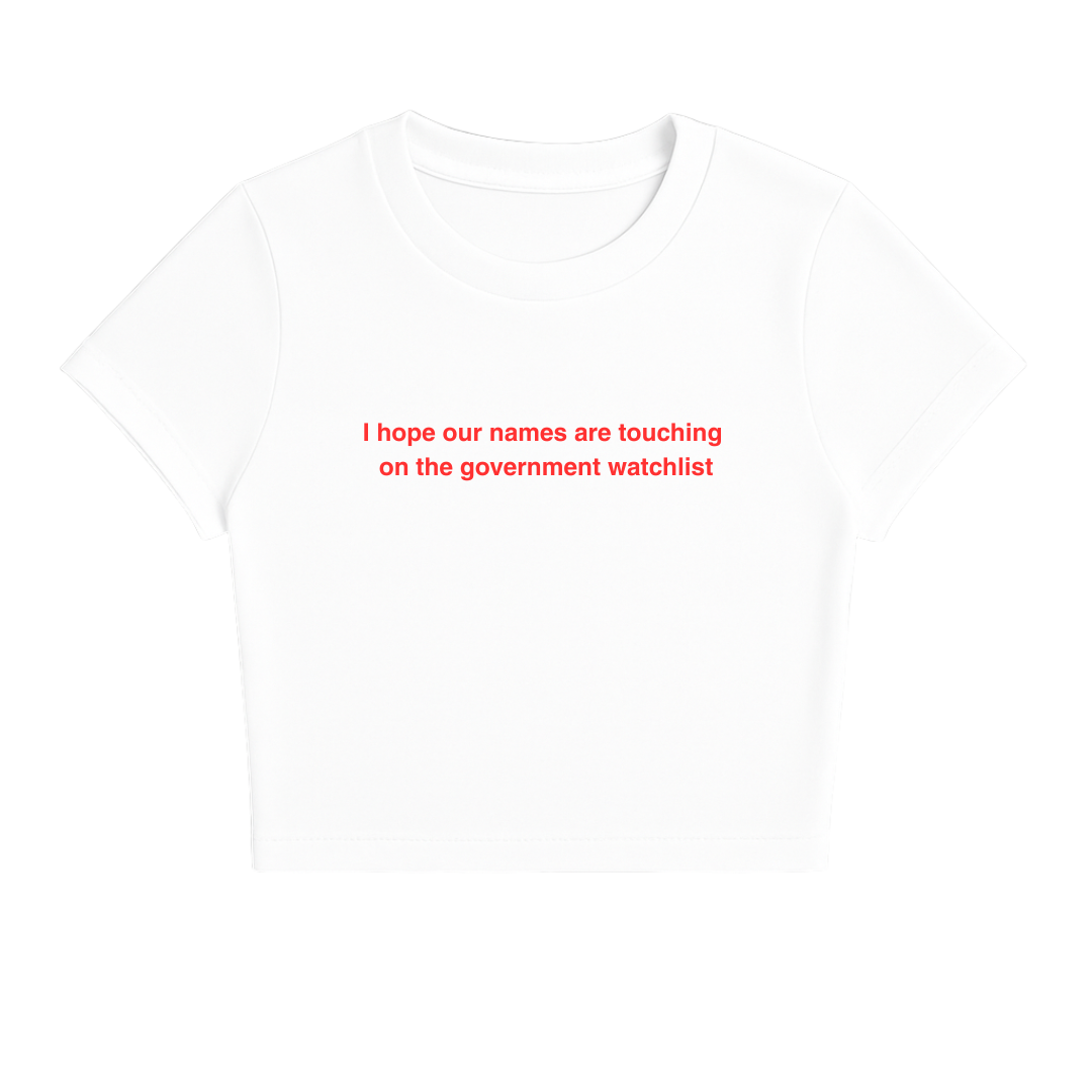 I HOPE OUR NAMES ARE TOUCHING ON THE GOVERNMENT WATCHLIST BABY TEE RED