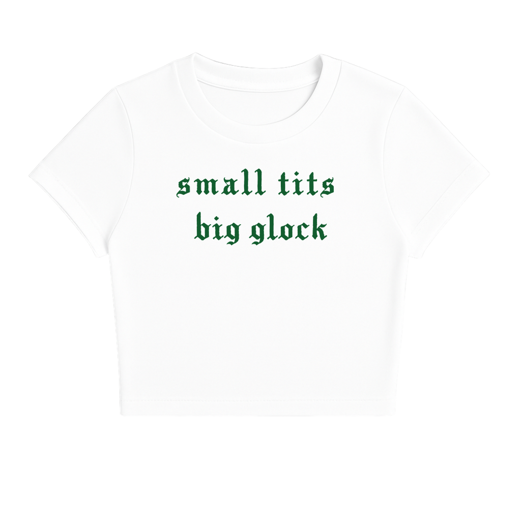 SMALL TITS BIG GLOCK BABY TEE (GREEN FONT)