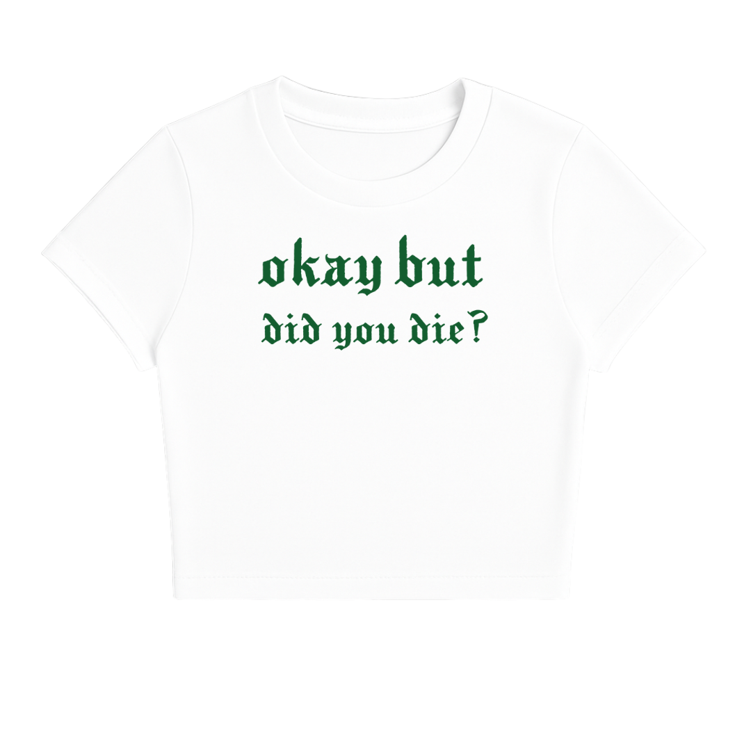 OKAY BUT DID YOU DIE BABY TEE (GREEN FONT)