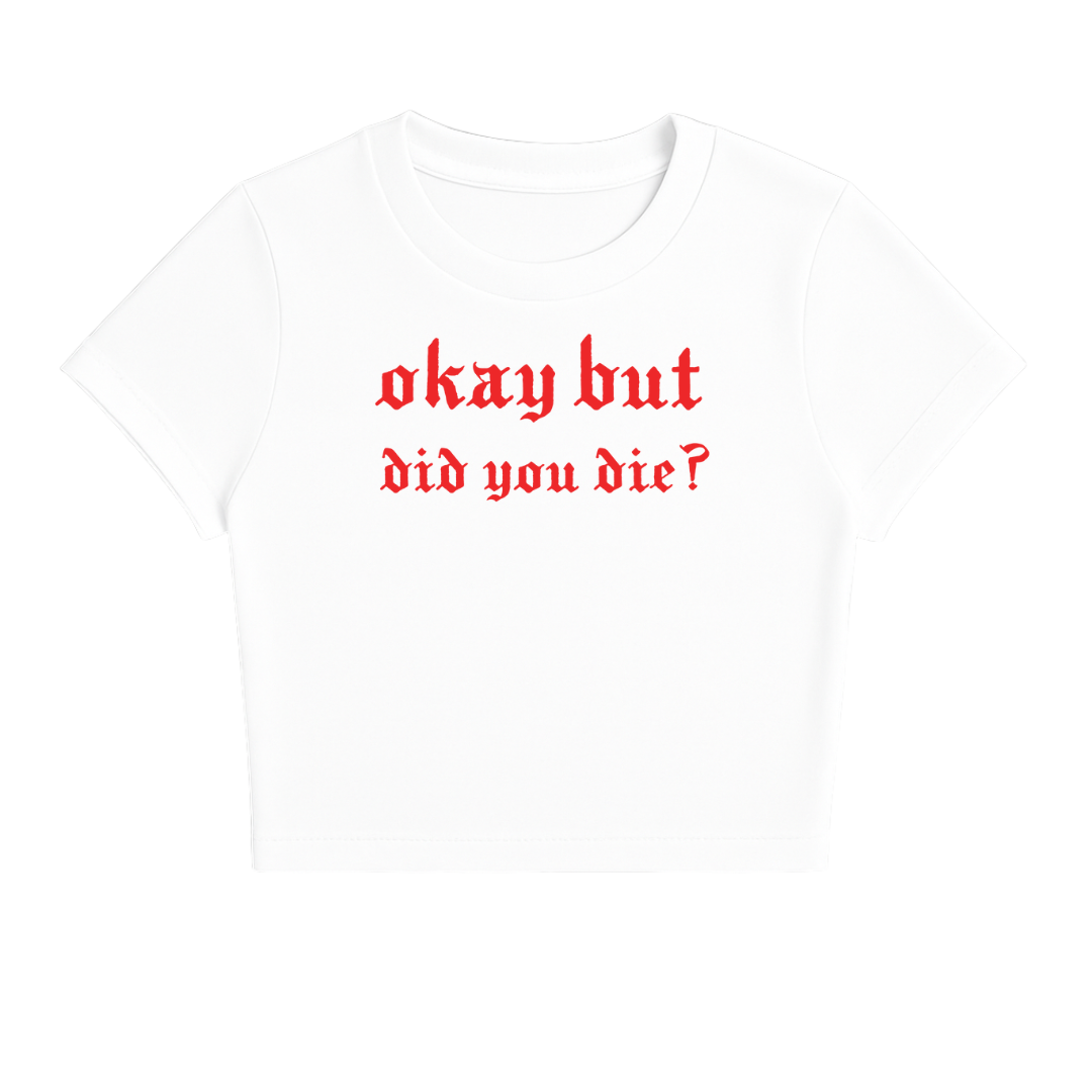 OKAY BUT DID YOU DIE BABY TEE (RED FONT)
