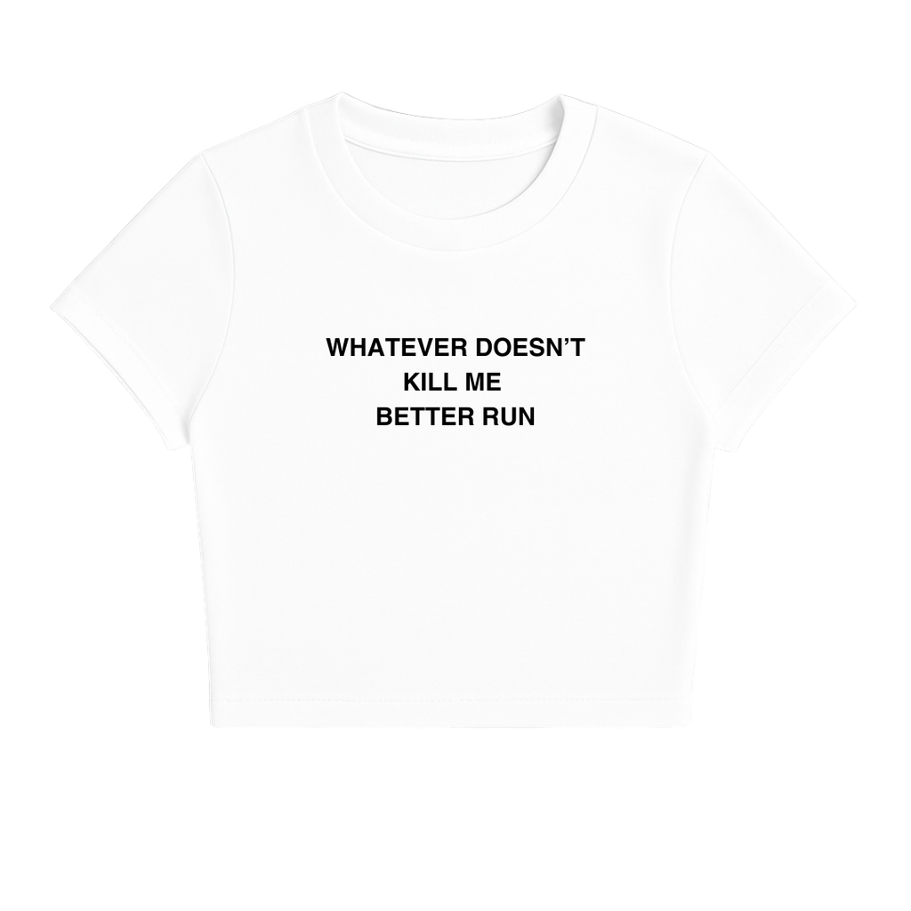 WHATEVER DOESN'T KILL ME BETTER RUN BABY TEE